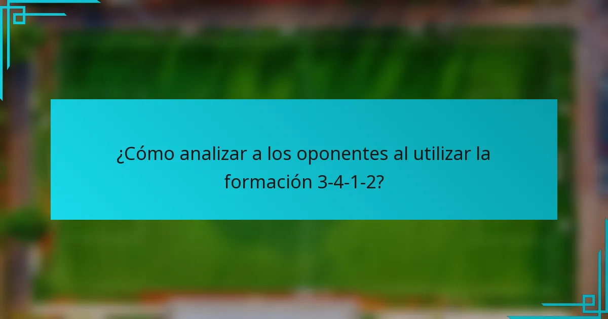 ¿Cómo analizar a los oponentes al utilizar la formación 3-4-1-2?