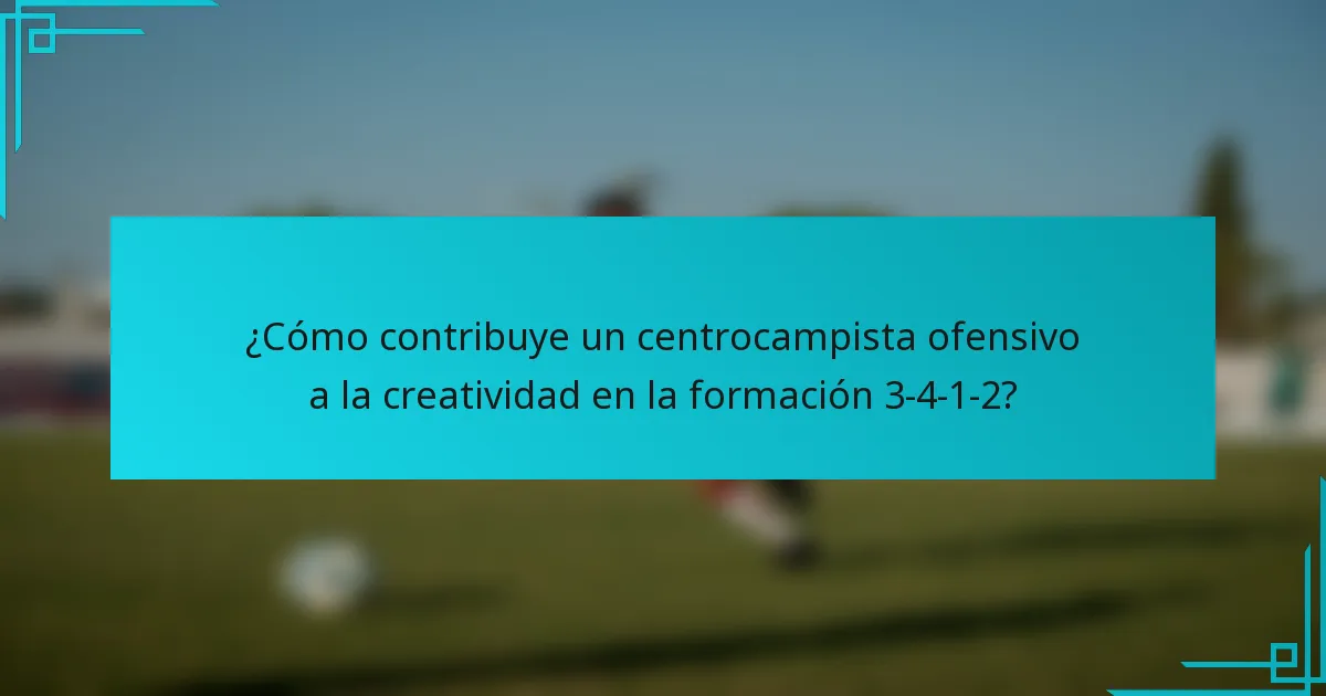 ¿Cómo contribuye un centrocampista ofensivo a la creatividad en la formación 3-4-1-2?