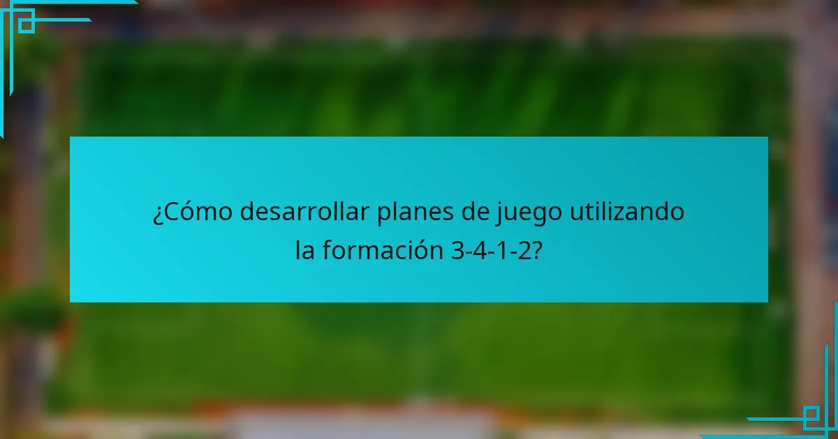 ¿Cómo desarrollar planes de juego utilizando la formación 3-4-1-2?