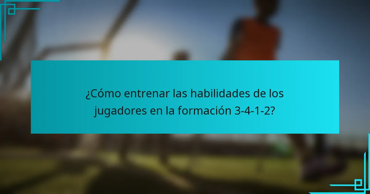 ¿Cómo entrenar las habilidades de los jugadores en la formación 3-4-1-2?