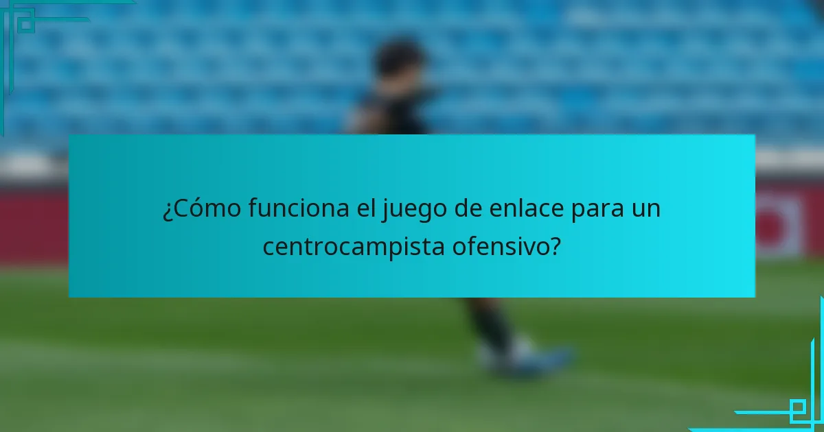 ¿Cómo funciona el juego de enlace para un centrocampista ofensivo?