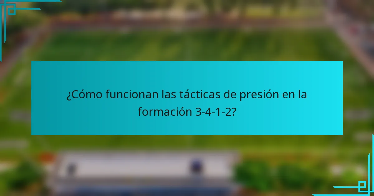 ¿Cómo funcionan las tácticas de presión en la formación 3-4-1-2?