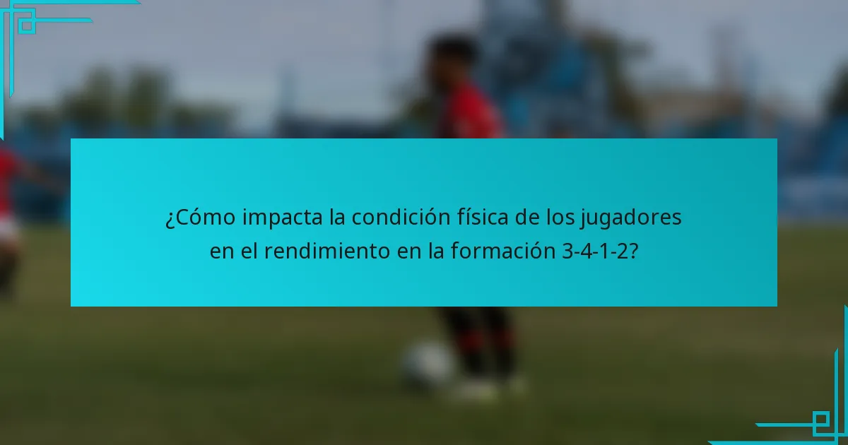 ¿Cómo impacta la condición física de los jugadores en el rendimiento en la formación 3-4-1-2?