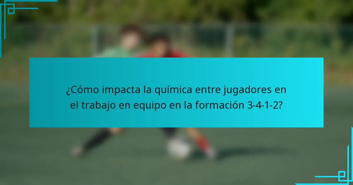 ¿Cómo impacta la química entre jugadores en el trabajo en equipo en la formación 3-4-1-2?