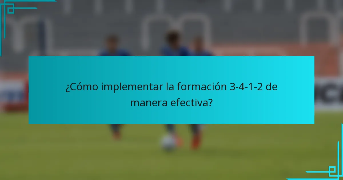 ¿Cómo implementar la formación 3-4-1-2 de manera efectiva?