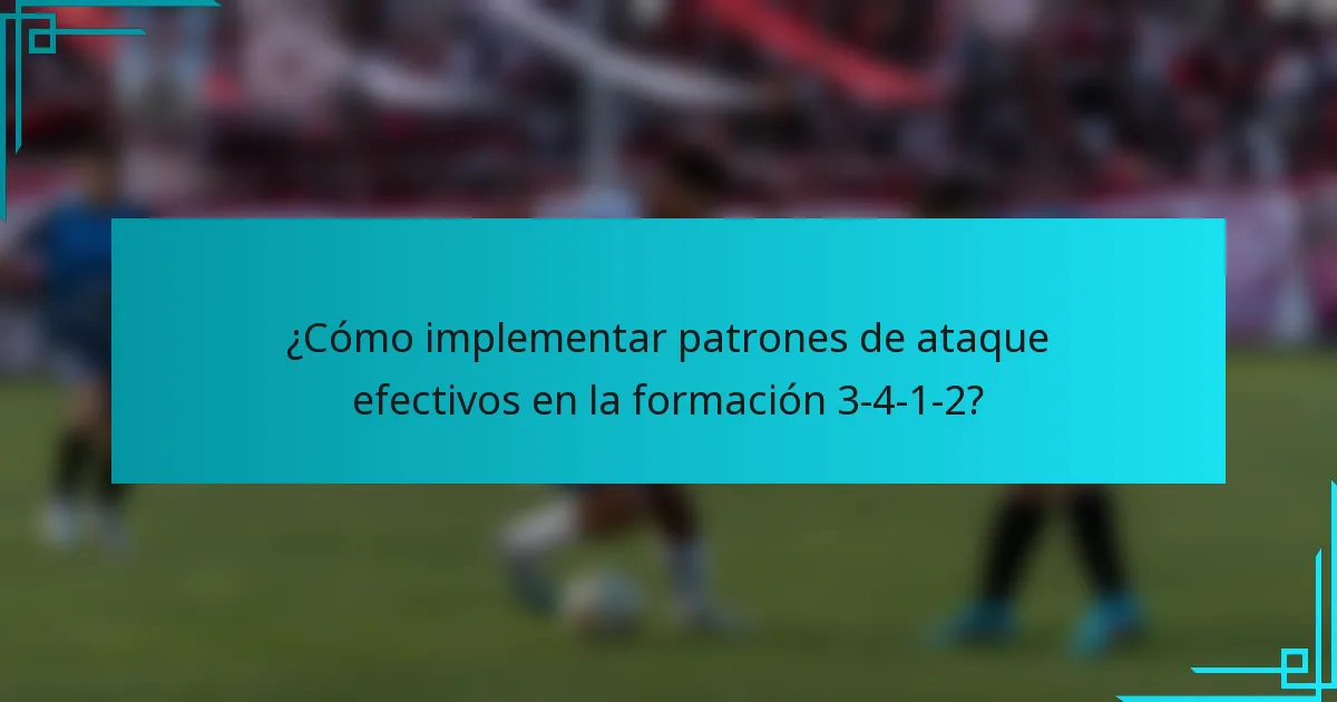 ¿Cómo implementar patrones de ataque efectivos en la formación 3-4-1-2?