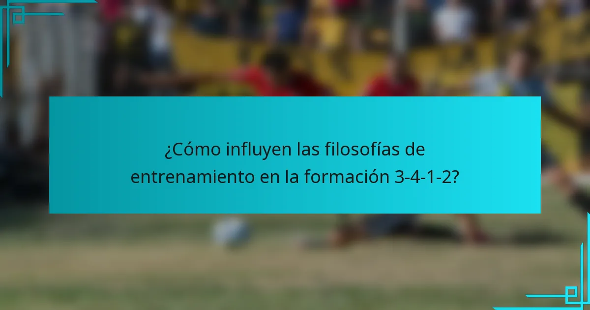 ¿Cómo influyen las filosofías de entrenamiento en la formación 3-4-1-2?