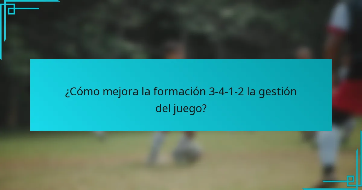 ¿Cómo mejora la formación 3-4-1-2 la gestión del juego?