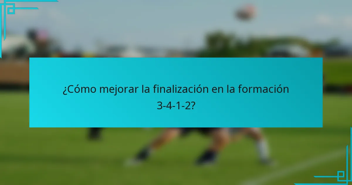 ¿Cómo mejorar la finalización en la formación 3-4-1-2?