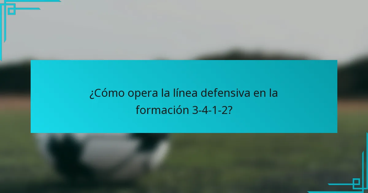 ¿Cómo opera la línea defensiva en la formación 3-4-1-2?