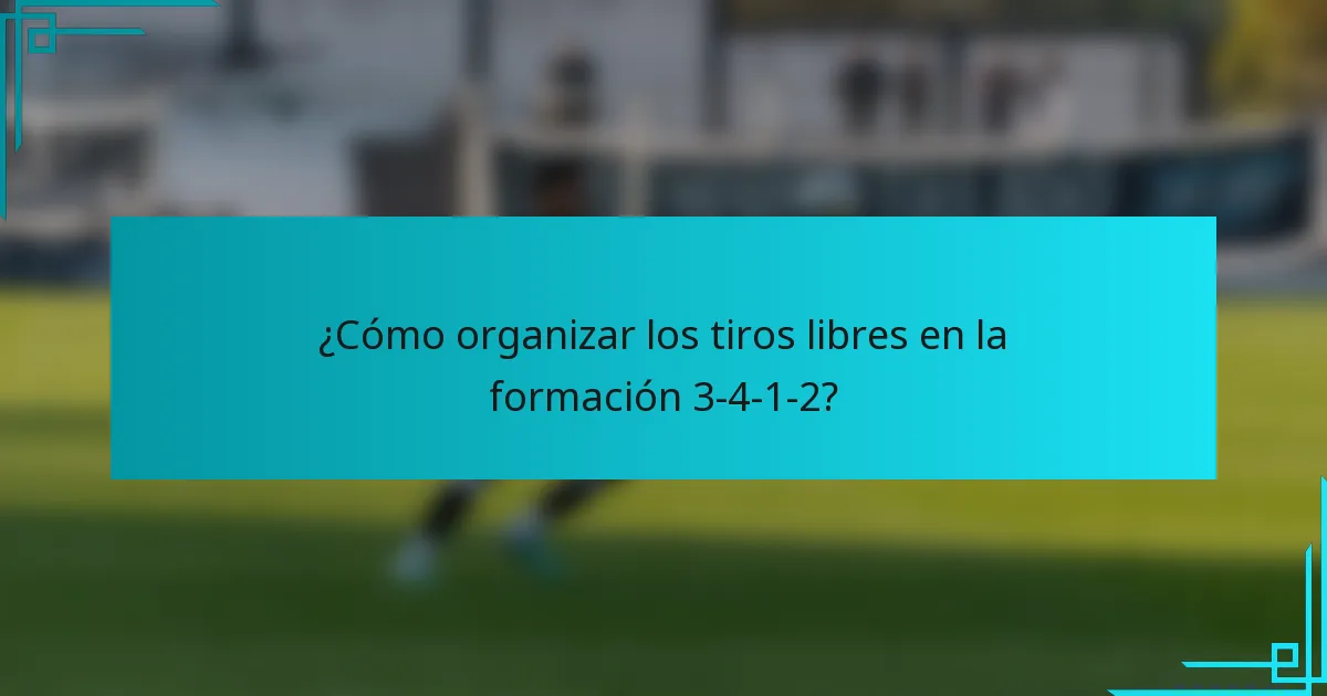 ¿Cómo organizar los tiros libres en la formación 3-4-1-2?