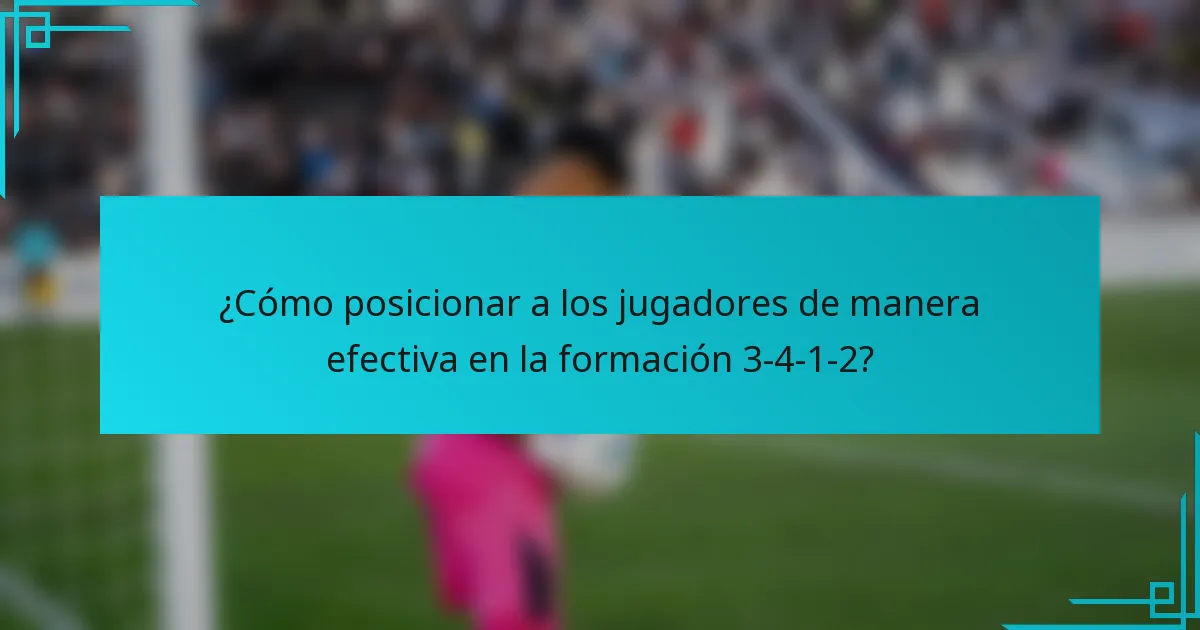 ¿Cómo posicionar a los jugadores de manera efectiva en la formación 3-4-1-2?