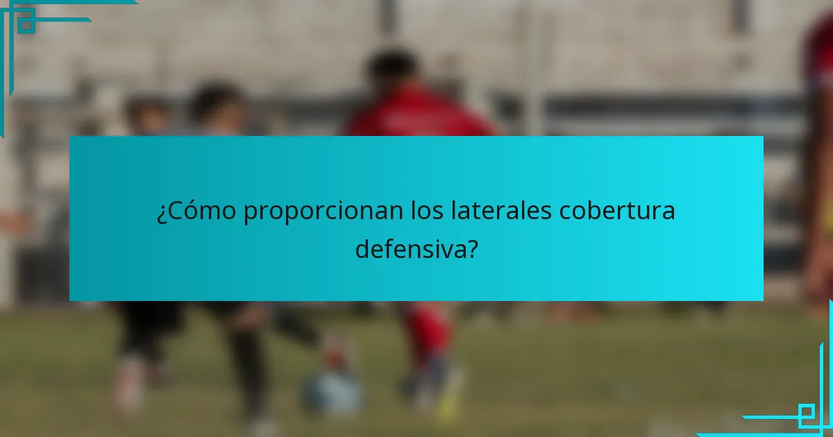 ¿Cómo proporcionan los laterales cobertura defensiva?