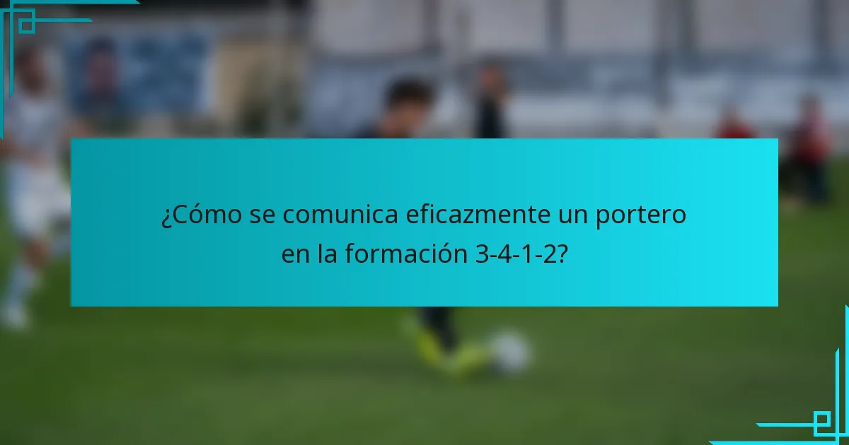 ¿Cómo se comunica eficazmente un portero en la formación 3-4-1-2?