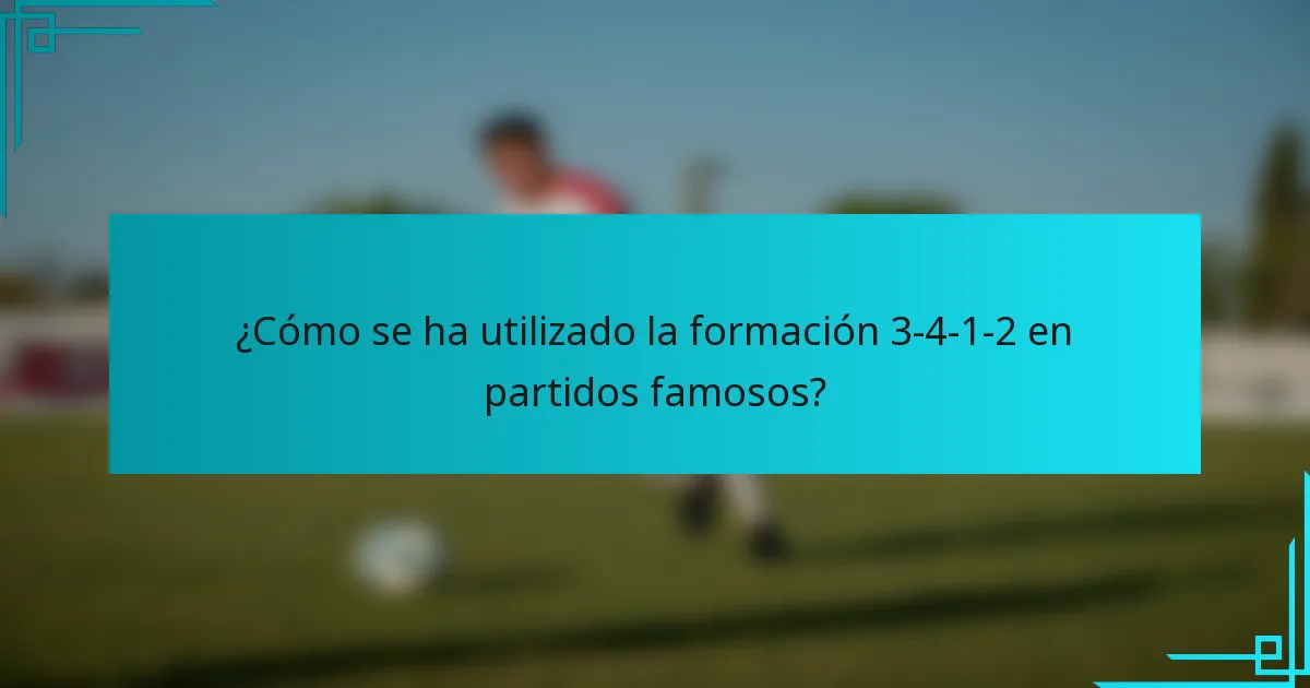 ¿Cómo se ha utilizado la formación 3-4-1-2 en partidos famosos?