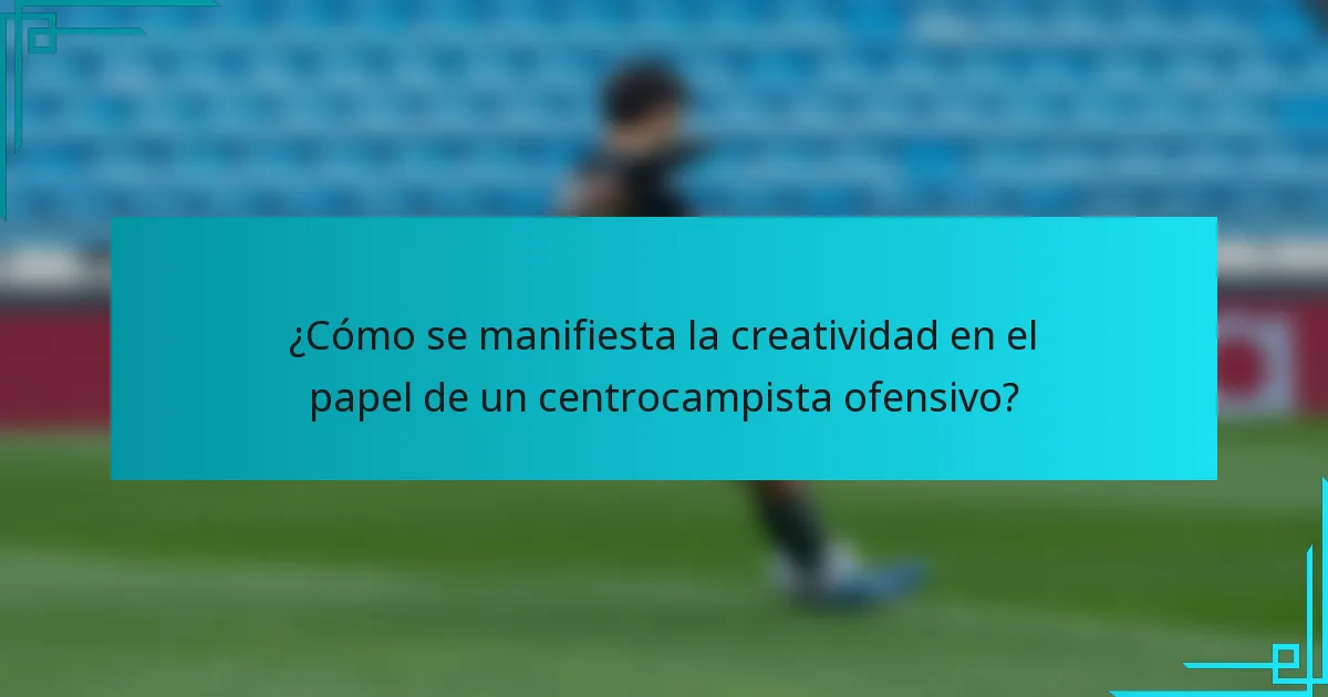 ¿Cómo se manifiesta la creatividad en el papel de un centrocampista ofensivo?