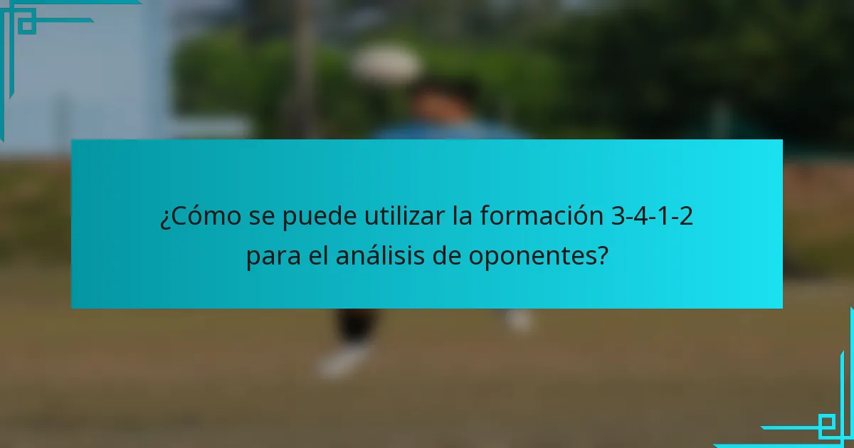 ¿Cómo se puede utilizar la formación 3-4-1-2 para el análisis de oponentes?