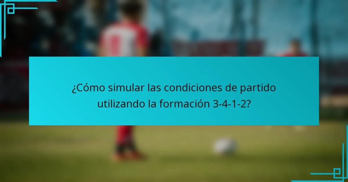 ¿Cómo simular las condiciones de partido utilizando la formación 3-4-1-2?