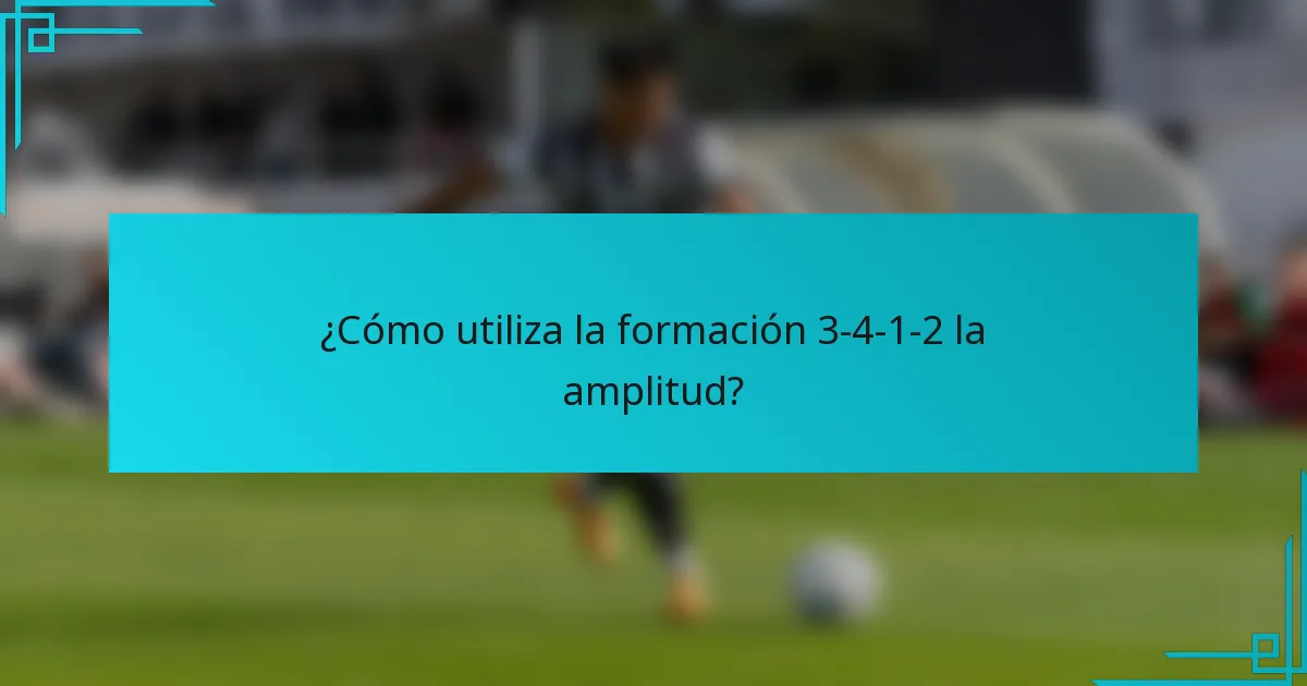 ¿Cómo utiliza la formación 3-4-1-2 la amplitud?