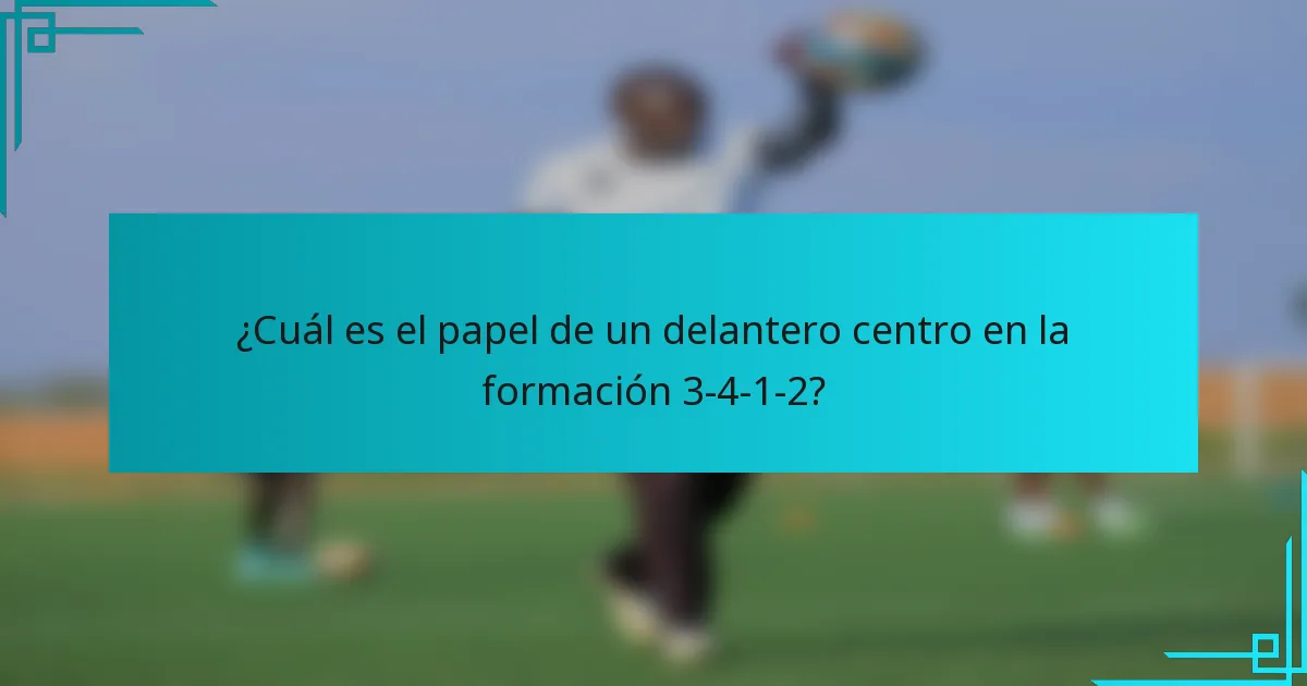 ¿Cuál es el papel de un delantero centro en la formación 3-4-1-2?