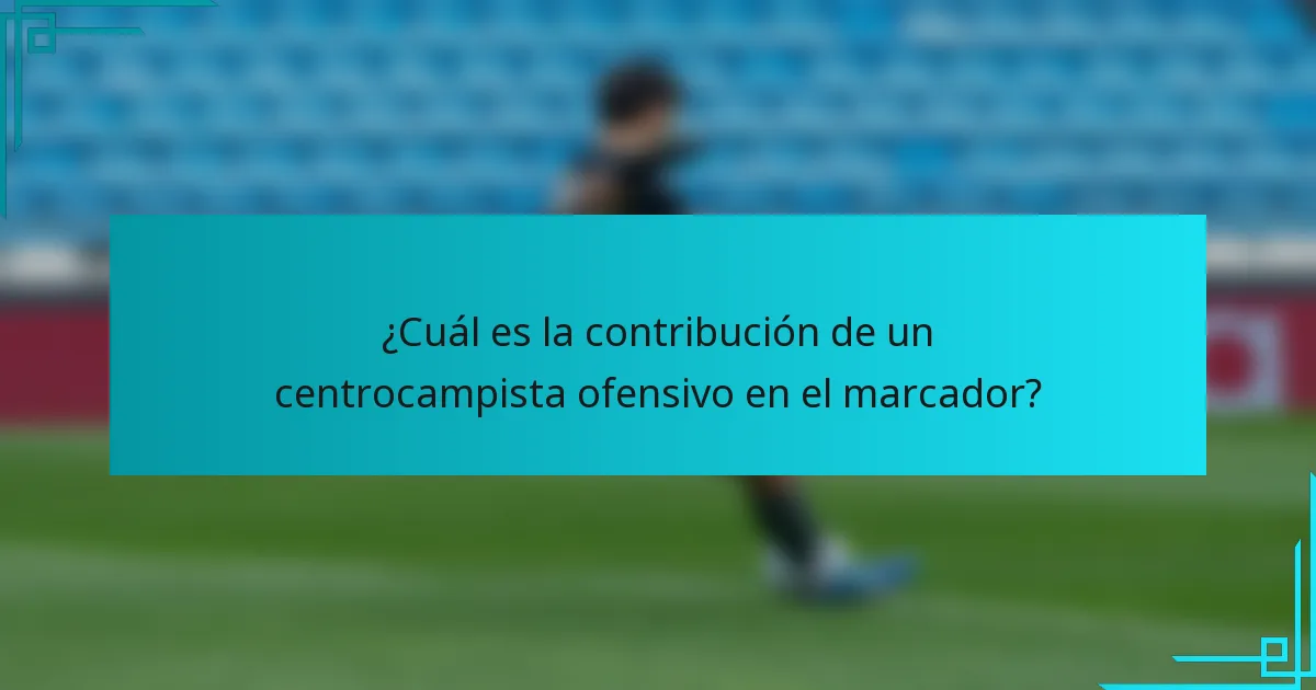 ¿Cuál es la contribución de un centrocampista ofensivo en el marcador?