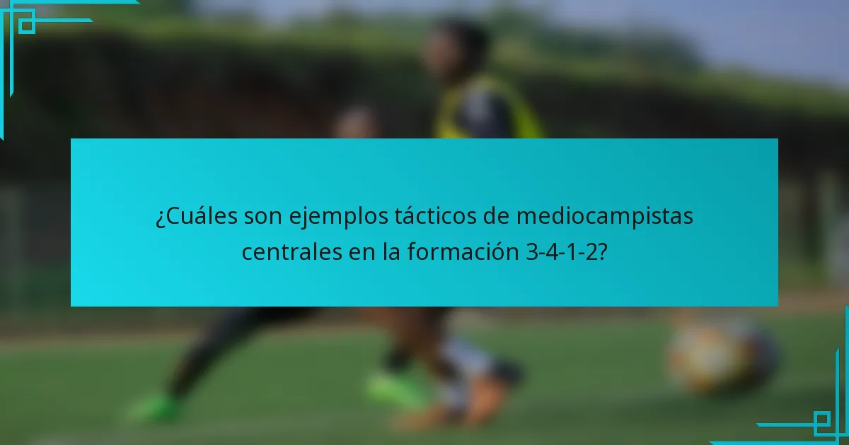 ¿Cuáles son ejemplos tácticos de mediocampistas centrales en la formación 3-4-1-2?