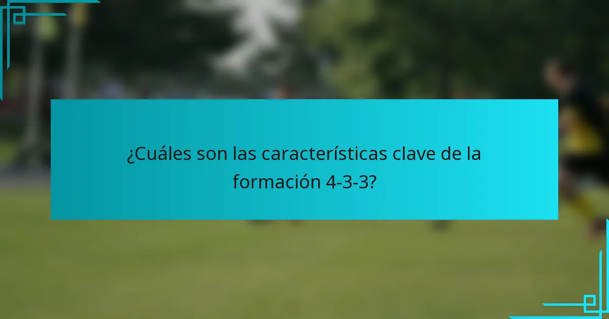 ¿Cuáles son las características clave de la formación 4-3-3?