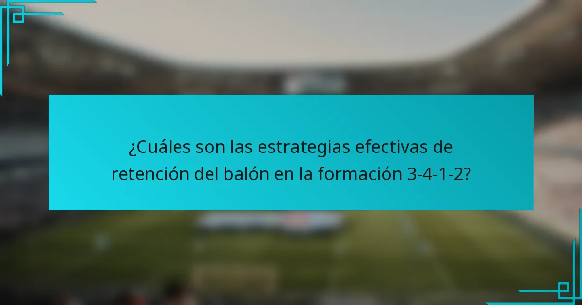 ¿Cuáles son las estrategias efectivas de retención del balón en la formación 3-4-1-2?