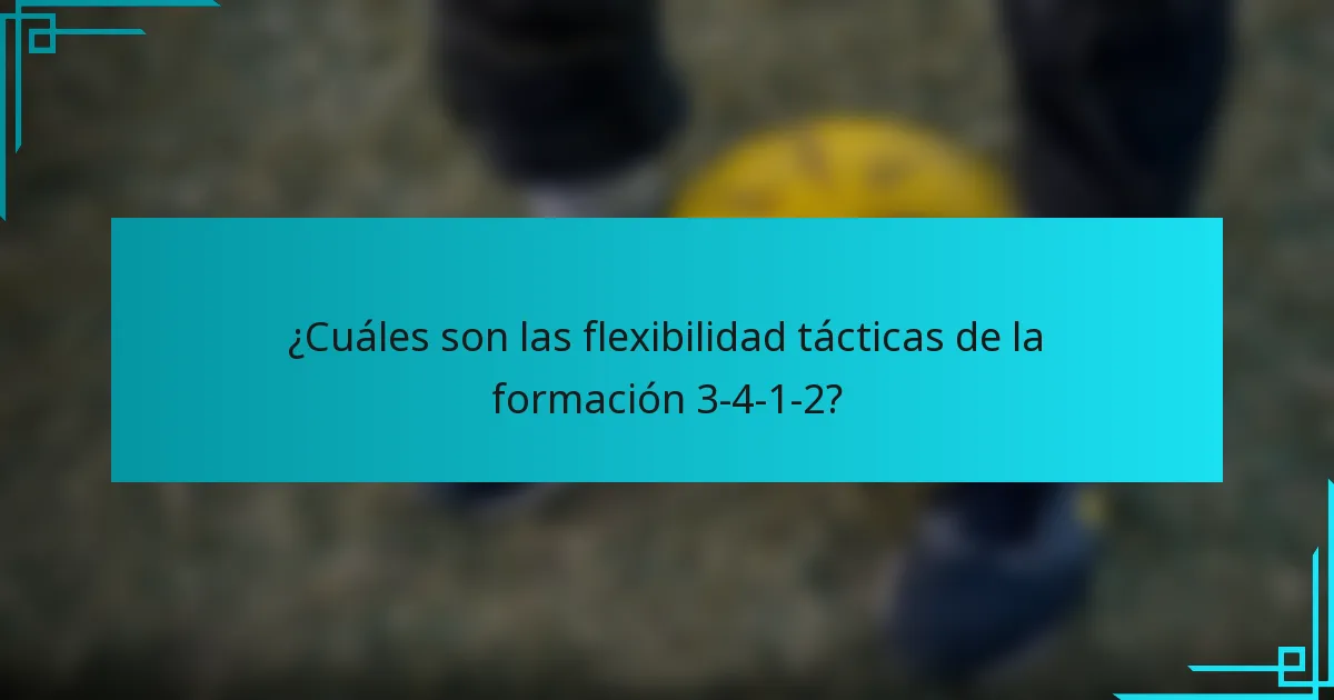 ¿Cuáles son las flexibilidad tácticas de la formación 3-4-1-2?