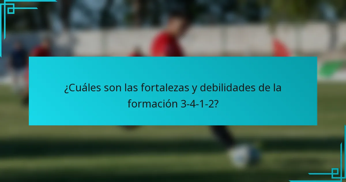 ¿Cuáles son las fortalezas y debilidades de la formación 3-4-1-2?