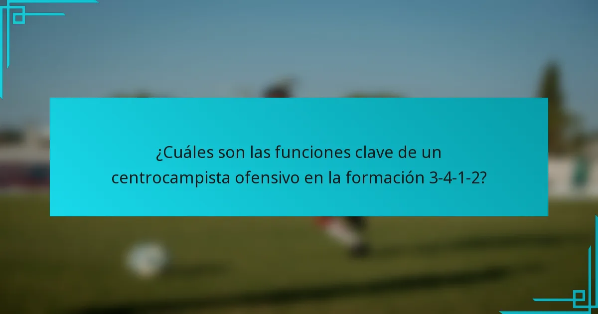 ¿Cuáles son las funciones clave de un centrocampista ofensivo en la formación 3-4-1-2?
