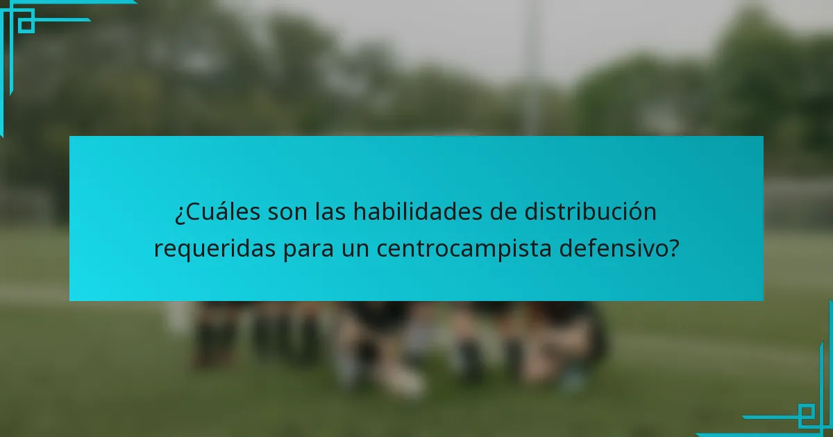 ¿Cuáles son las habilidades de distribución requeridas para un centrocampista defensivo?