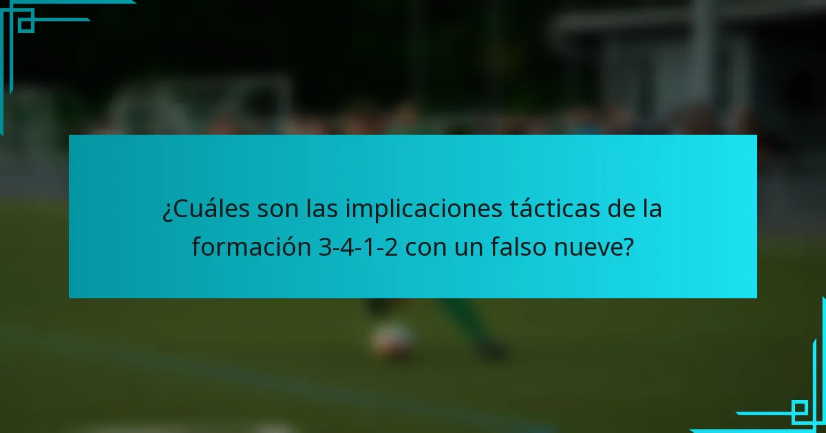 ¿Cuáles son las implicaciones tácticas de la formación 3-4-1-2 con un falso nueve?