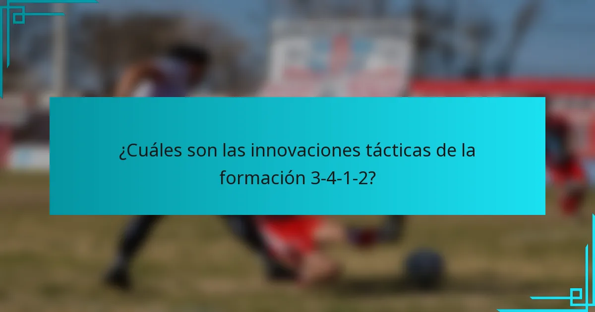 ¿Cuáles son las innovaciones tácticas de la formación 3-4-1-2?