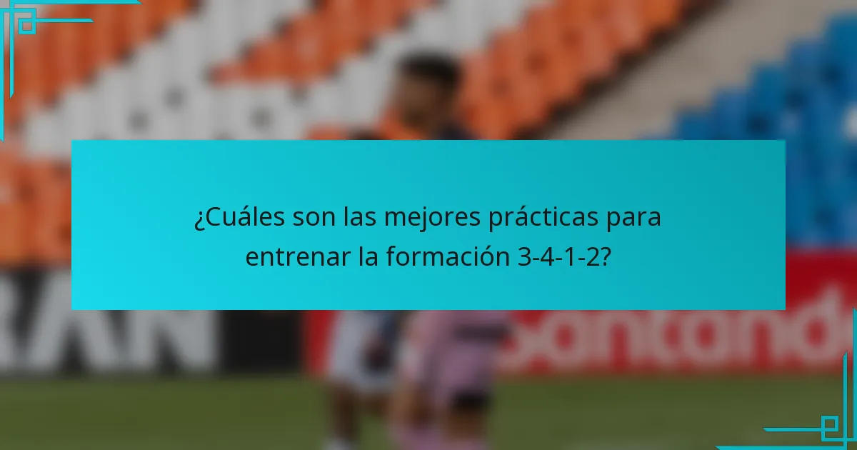¿Cuáles son las mejores prácticas para entrenar la formación 3-4-1-2?