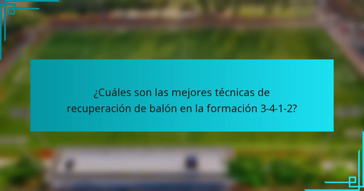 ¿Cuáles son las mejores técnicas de recuperación de balón en la formación 3-4-1-2?
