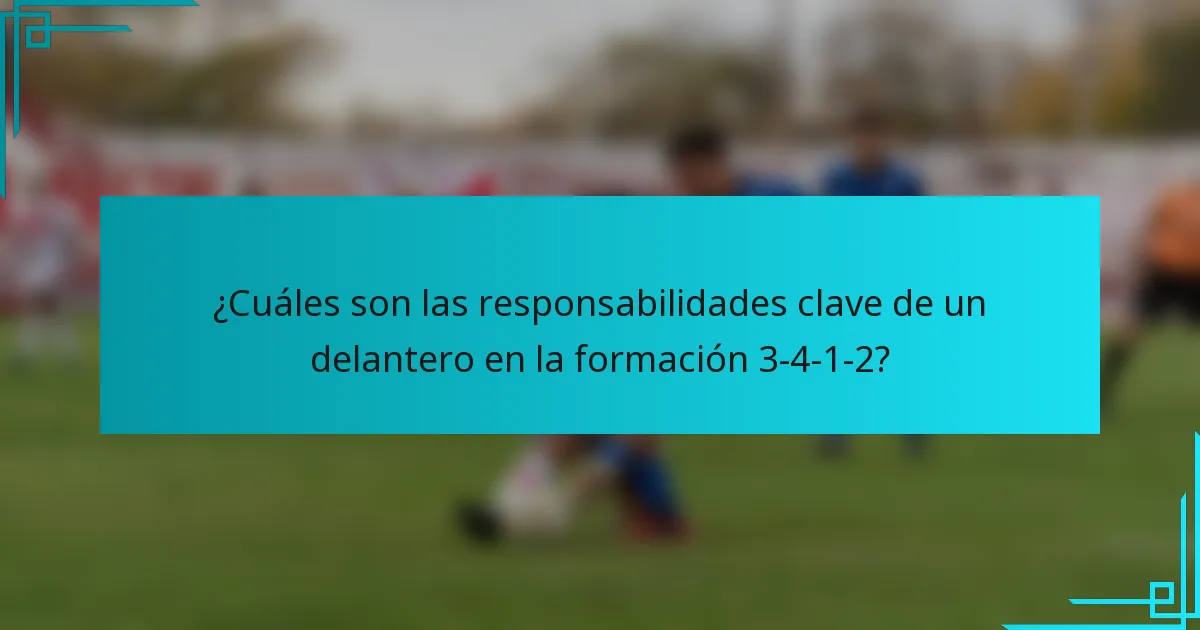 ¿Cuáles son las responsabilidades clave de un delantero en la formación 3-4-1-2?