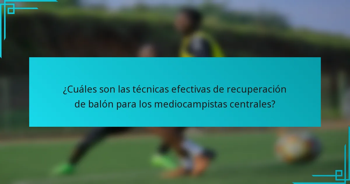 ¿Cuáles son las técnicas efectivas de recuperación de balón para los mediocampistas centrales?