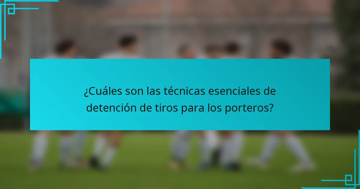 ¿Cuáles son las técnicas esenciales de detención de tiros para los porteros?