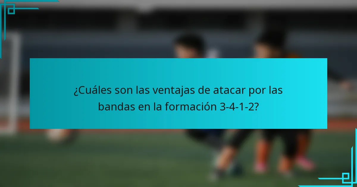 ¿Cuáles son las ventajas de atacar por las bandas en la formación 3-4-1-2?