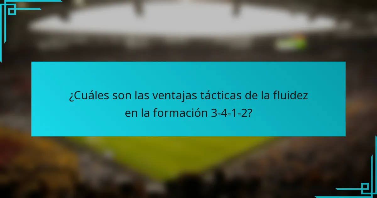 ¿Cuáles son las ventajas tácticas de la fluidez en la formación 3-4-1-2?