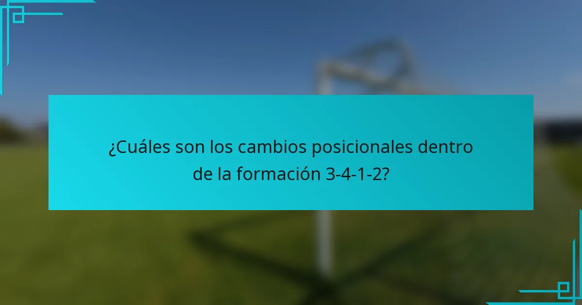 ¿Cuáles son los cambios posicionales dentro de la formación 3-4-1-2?