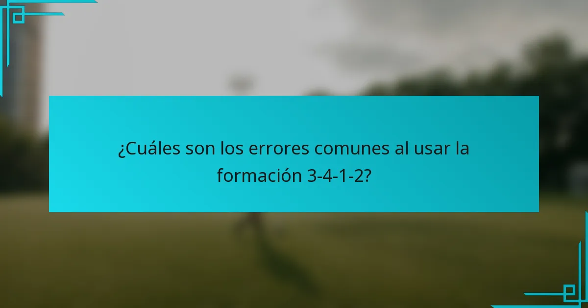 ¿Cuáles son los errores comunes al usar la formación 3-4-1-2?