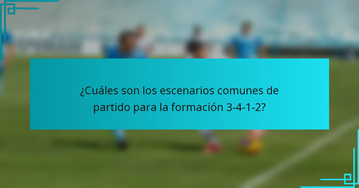 ¿Cuáles son los escenarios comunes de partido para la formación 3-4-1-2?
