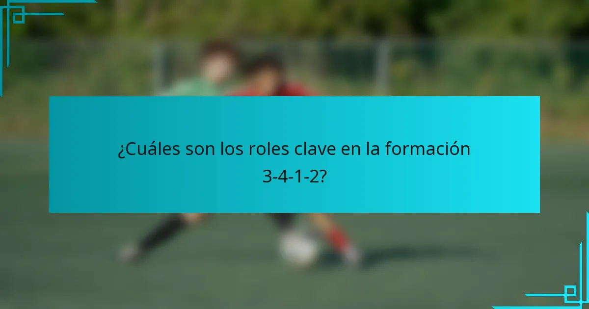 ¿Cuáles son los roles clave en la formación 3-4-1-2?