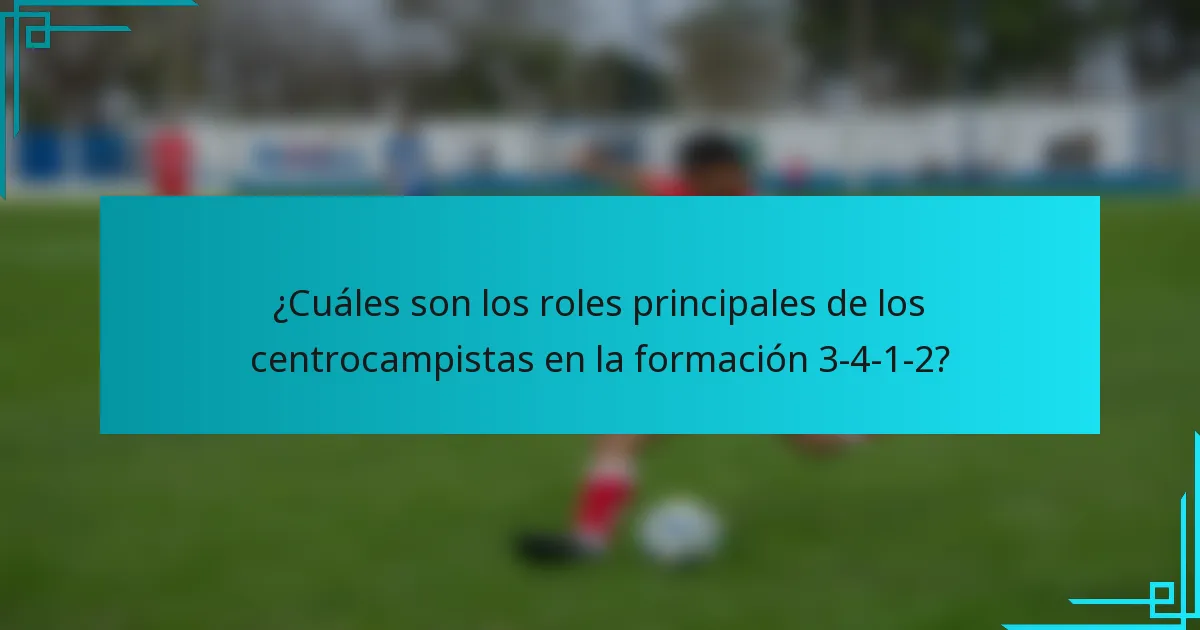 ¿Cuáles son los roles principales de los centrocampistas en la formación 3-4-1-2?