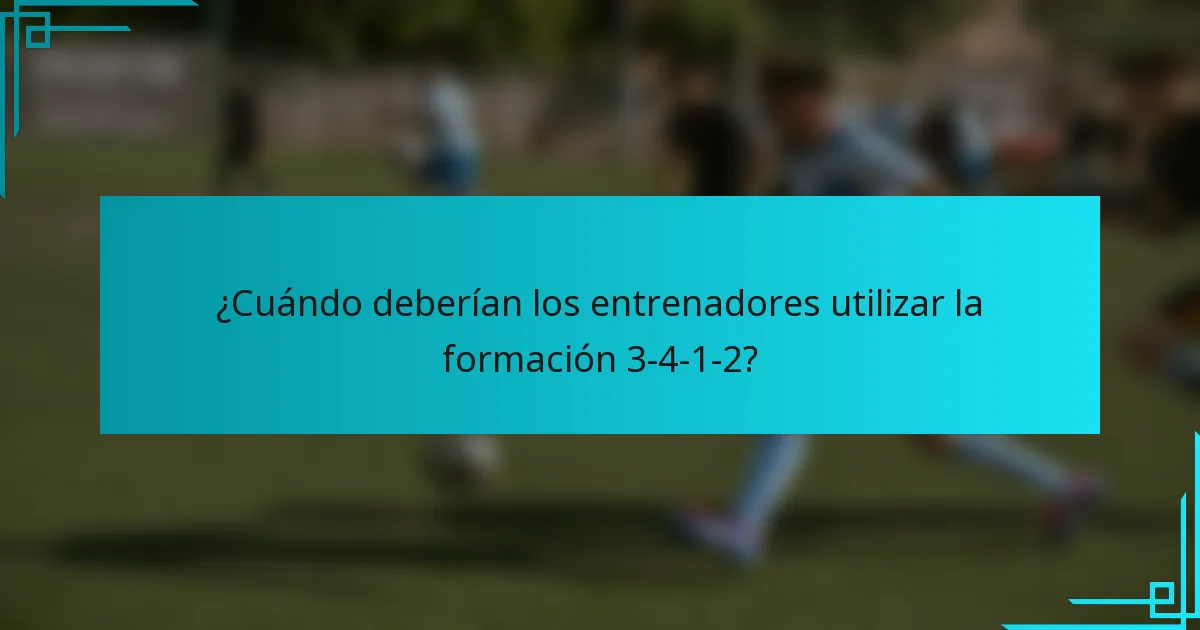 ¿Cuándo deberían los entrenadores utilizar la formación 3-4-1-2?