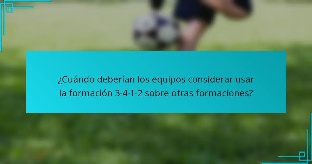 ¿Cuándo deberían los equipos considerar usar la formación 3-4-1-2 sobre otras formaciones?