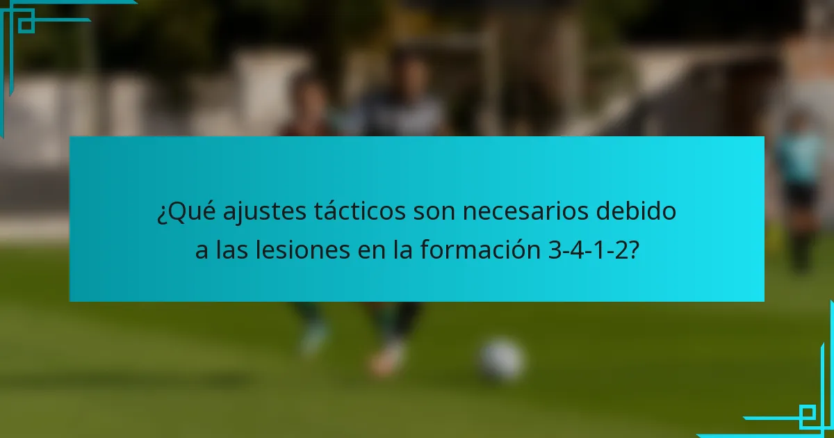 ¿Qué ajustes tácticos son necesarios debido a las lesiones en la formación 3-4-1-2?