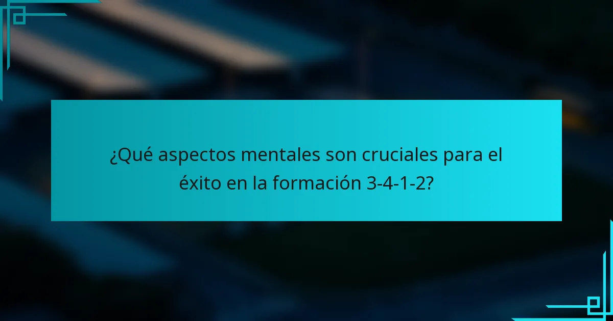 ¿Qué aspectos mentales son cruciales para el éxito en la formación 3-4-1-2?